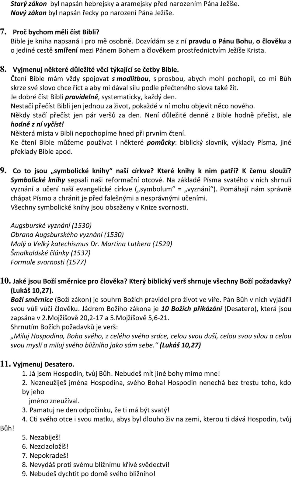 Čtení Bible mám vždy spojovat s modlitbou, s prosbou, abych mohl pochopil, co mi Bůh skrze své slovo chce říct a aby mi dával sílu podle přečteného slova také žít.