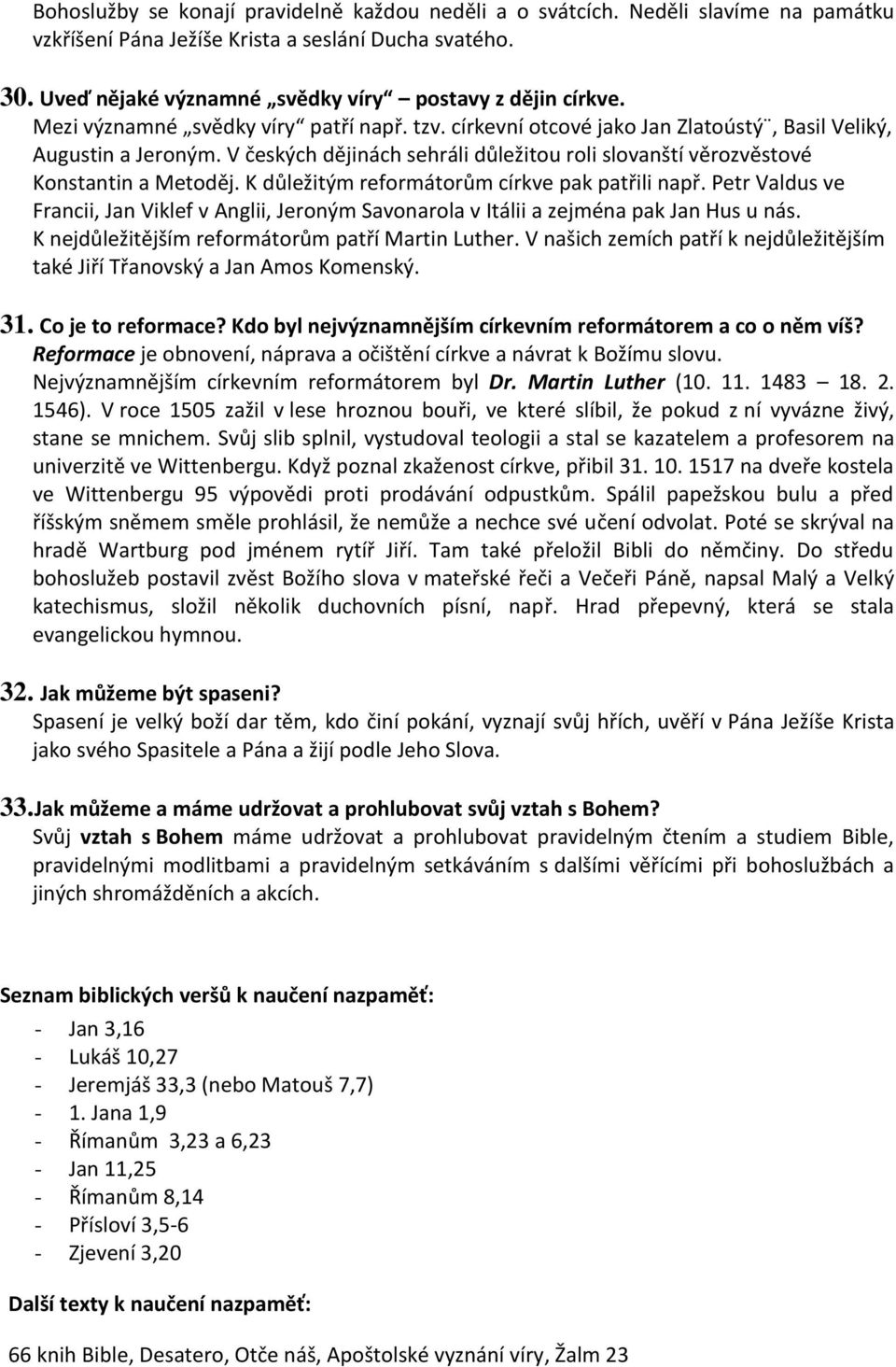 K důležitým reformátorům církve pak patřili např. Petr Valdus ve Francii, Jan Viklef v Anglii, Jeroným Savonarola v Itálii a zejména pak Jan Hus u nás.