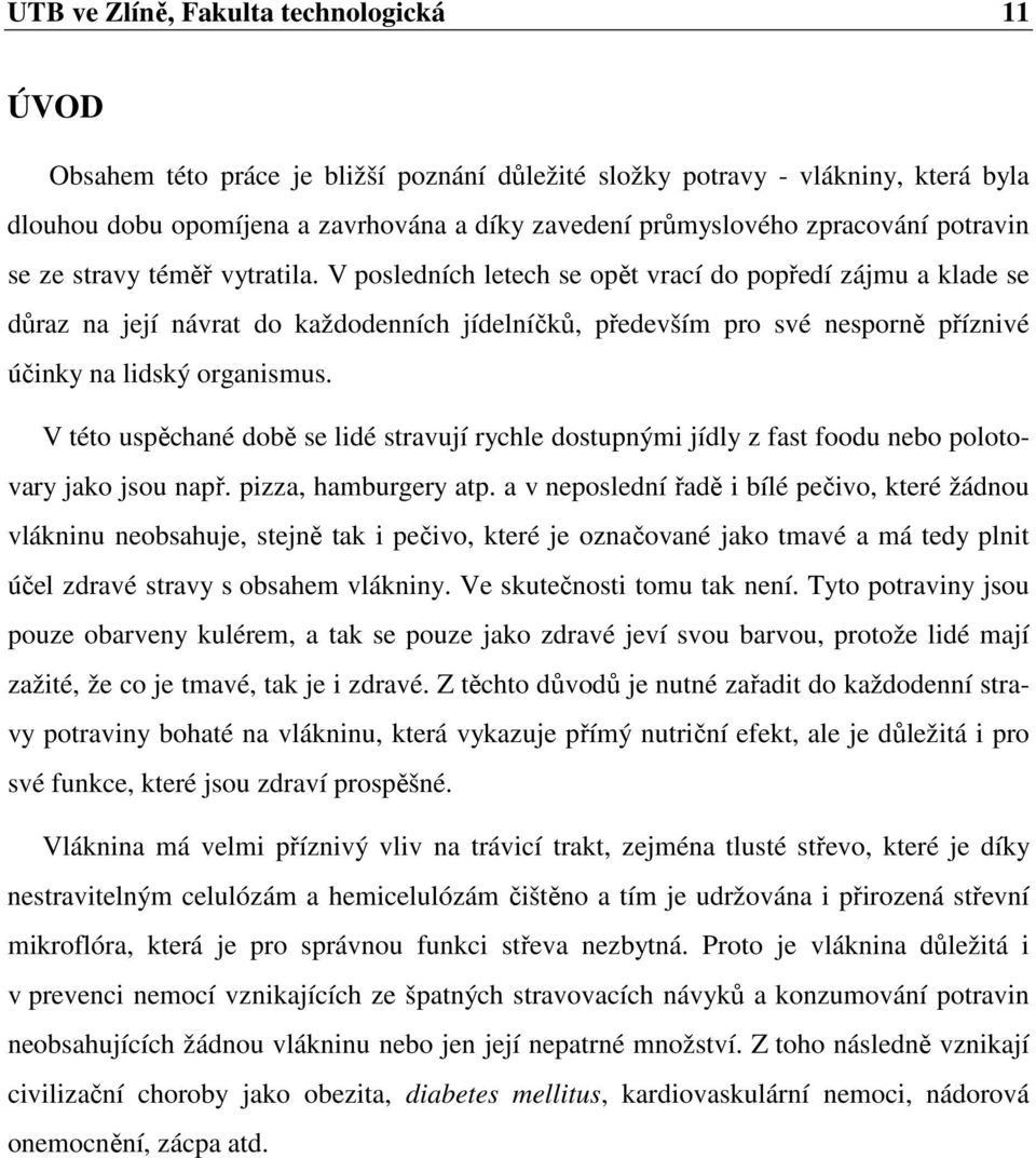 V posledních letech se opět vrací do popředí zájmu a klade se důraz na její návrat do každodenních jídelníčků, především pro své nesporně příznivé účinky na lidský organismus.