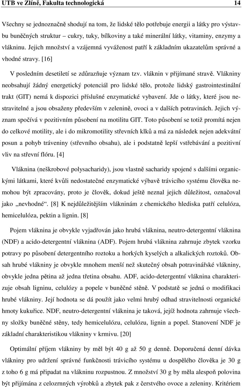 vláknin v přijímané stravě. Vlákniny neobsahují žádný energetický potenciál pro lidské tělo, protože lidský gastrointestinální trakt (GIT) nemá k dispozici příslušné enzymatické vybavení.