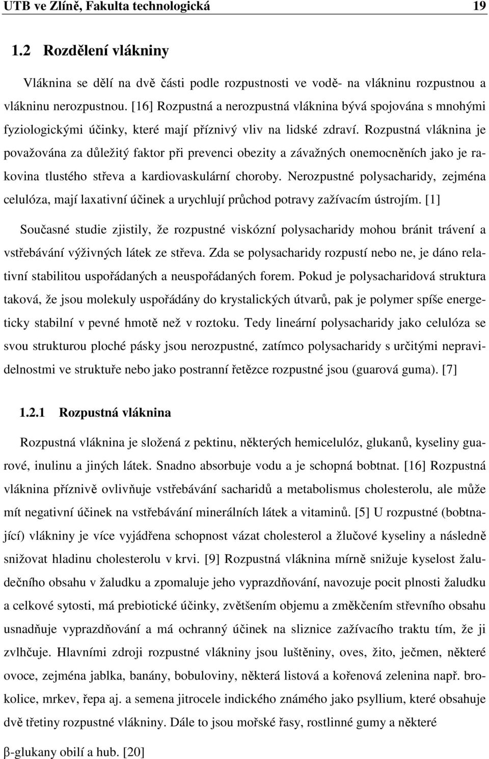 Rozpustná vláknina je považována za důležitý faktor při prevenci obezity a závažných onemocněních jako je rakovina tlustého střeva a kardiovaskulární choroby.