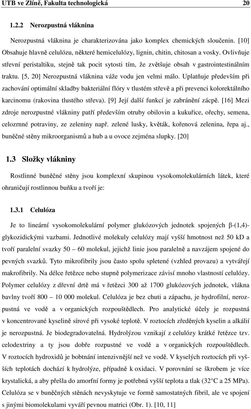 [5, 20] Nerozpustná vláknina váže vodu jen velmi málo.