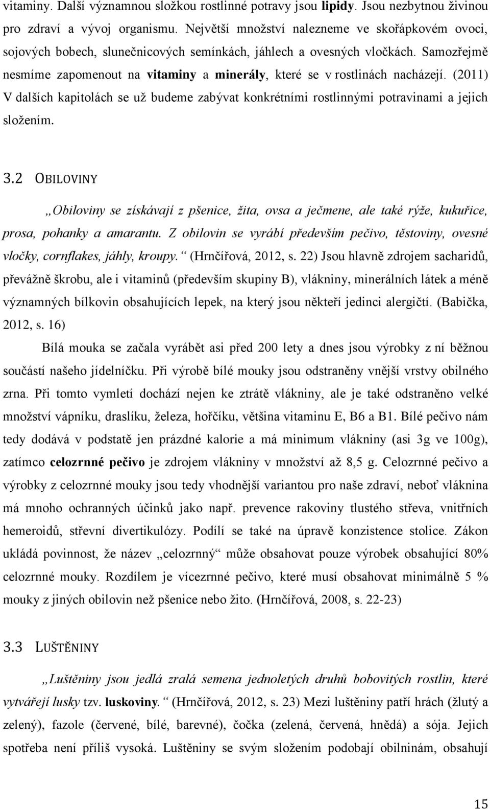 Samozřejmě nesmíme zapomenout na vitaminy a minerály, které se v rostlinách nacházejí. (2011) V dalších kapitolách se už budeme zabývat konkrétními rostlinnými potravinami a jejich složením. 3.