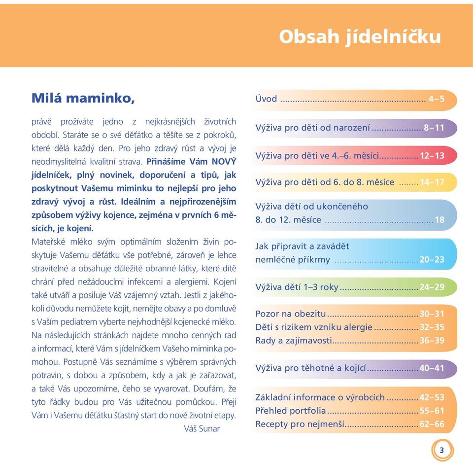 Ideálním a nejpřirozenějším způsobem výživy kojence, zejména v prvních 6 měsících, je kojení.