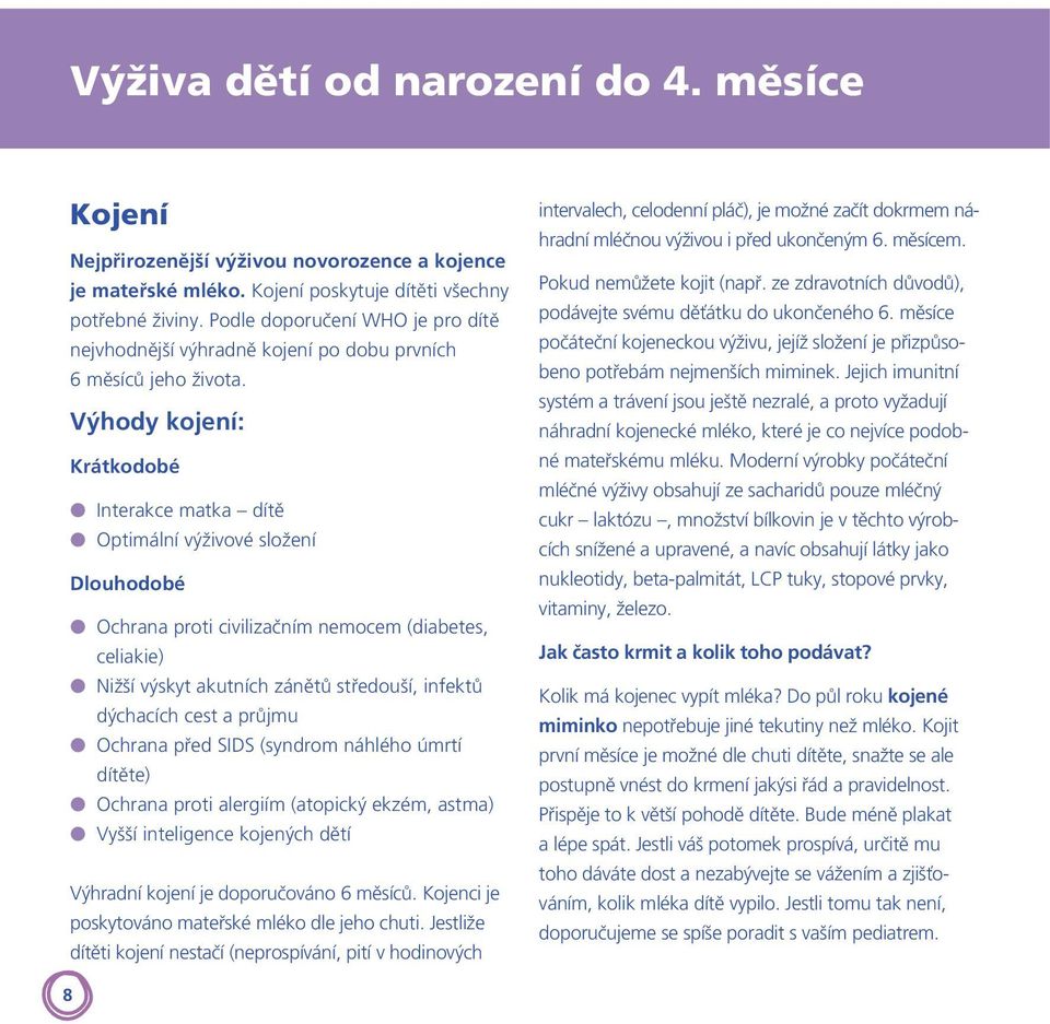 Výhody kojení: Krátkodobé Interakce matka dítě Optimální výživové složení Dlouhodobé Ochrana proti civilizačním nemocem (diabetes, celiakie) Nižší výskyt akutních zánětů středouší, infektů dýchacích