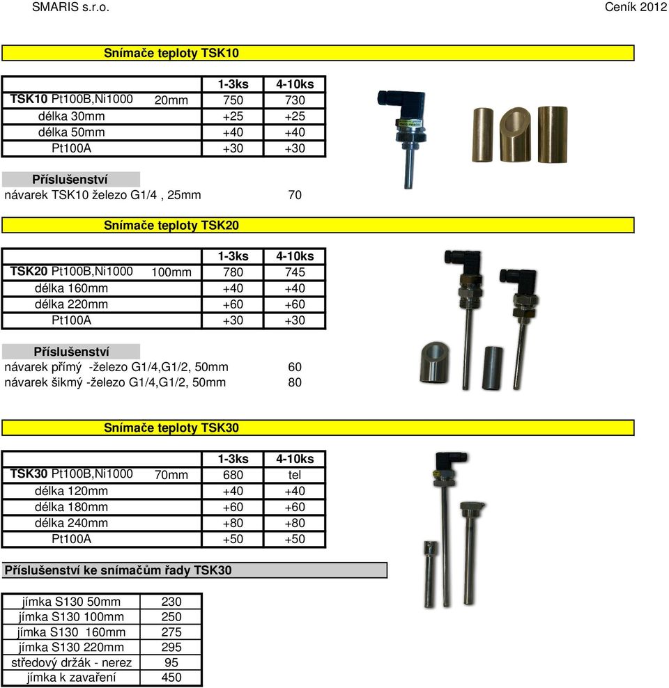 50mm 60 návarek šikmý -železo G1/4,G1/2, 50mm 80 Snímače teploty TSK30 1-3ks 4-10ks TSK30 Pt100B,Ni1000 70mm 680 tel délka 120mm +40 +40 délka 180mm +60 +60 délka 240mm