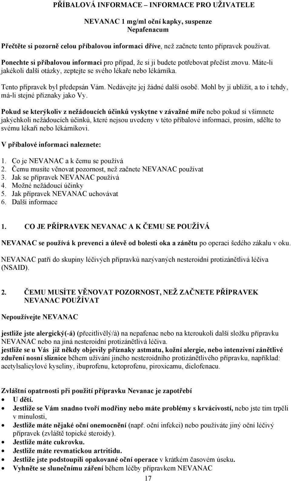 Nedávejte jej žádné další osobě. Mohl by jí ublížit, a to i tehdy, má-li stejné příznaky jako Vy.