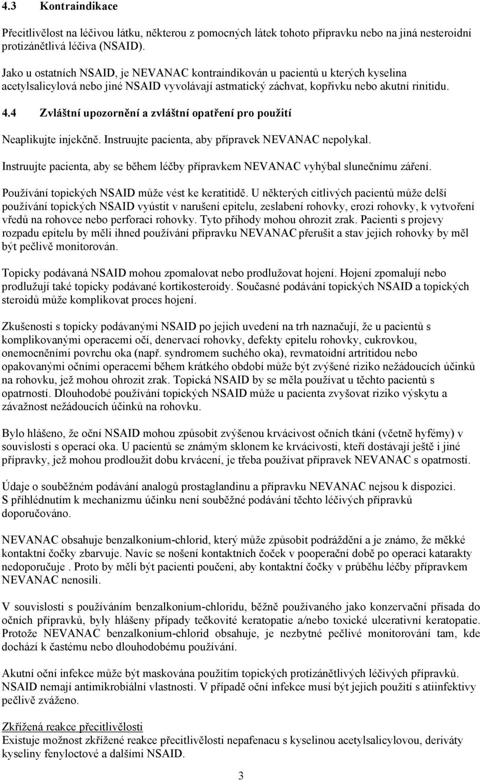 4 Zvláštní upozornění a zvláštní opatření pro použití Neaplikujte injekčně. Instruujte pacienta, aby přípravek NEVANAC nepolykal.