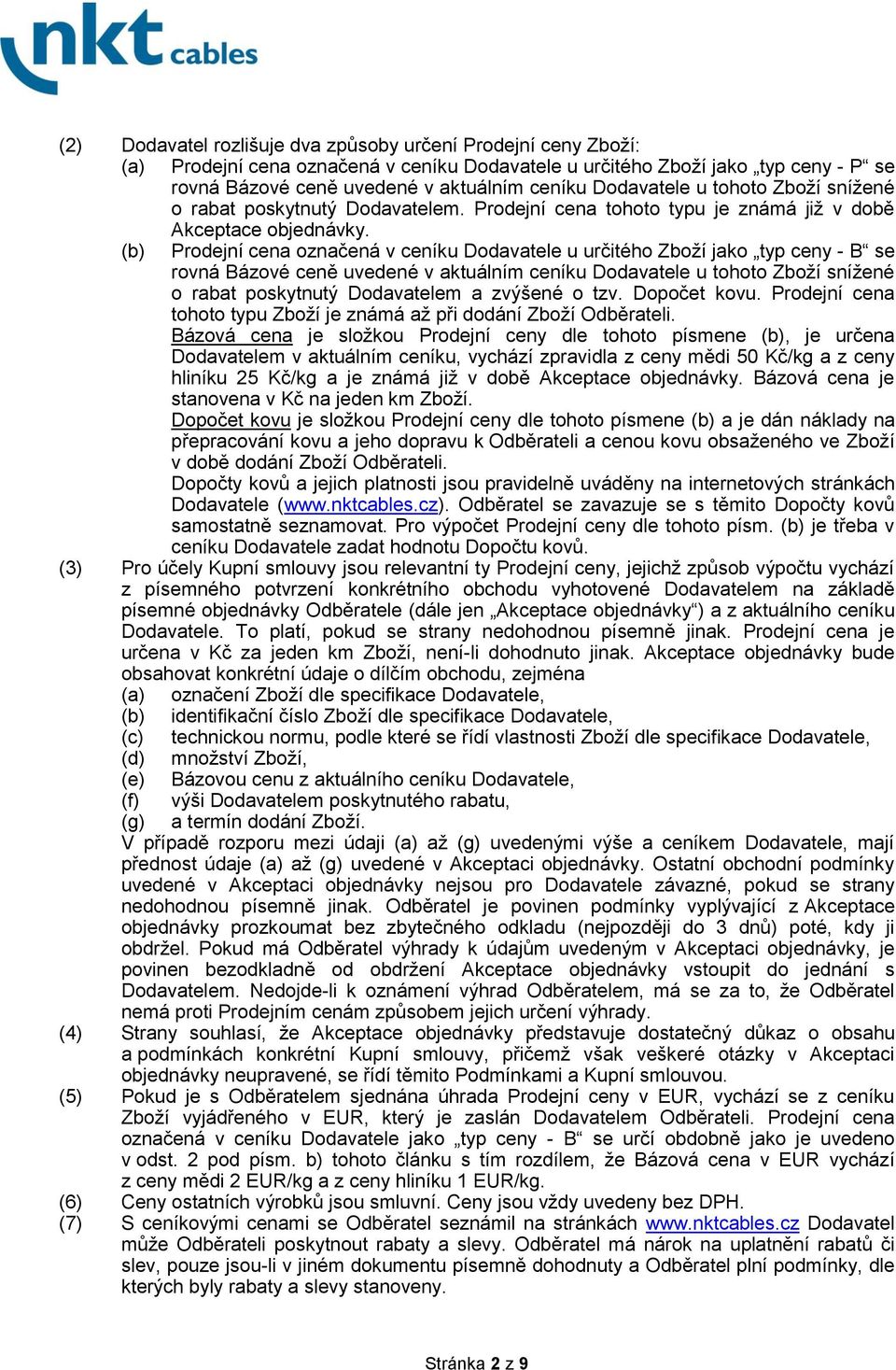 (b) Prodejní cena označená v ceníku Dodavatele u určitého Zboží jako typ ceny - B se rovná Bázové ceně uvedené v aktuálním ceníku Dodavatele u tohoto Zboží snížené o rabat poskytnutý Dodavatelem a