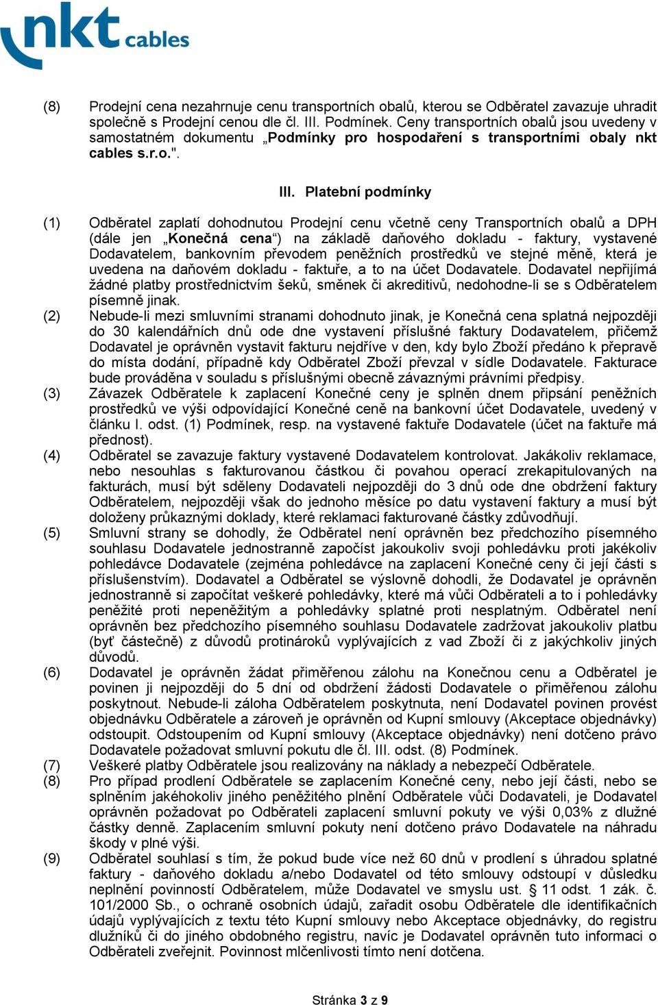 Platební podmínky (1) Odběratel zaplatí dohodnutou Prodejní cenu včetně ceny Transportních obalů a DPH (dále jen Konečná cena ) na základě daňového dokladu - faktury, vystavené Dodavatelem, bankovním