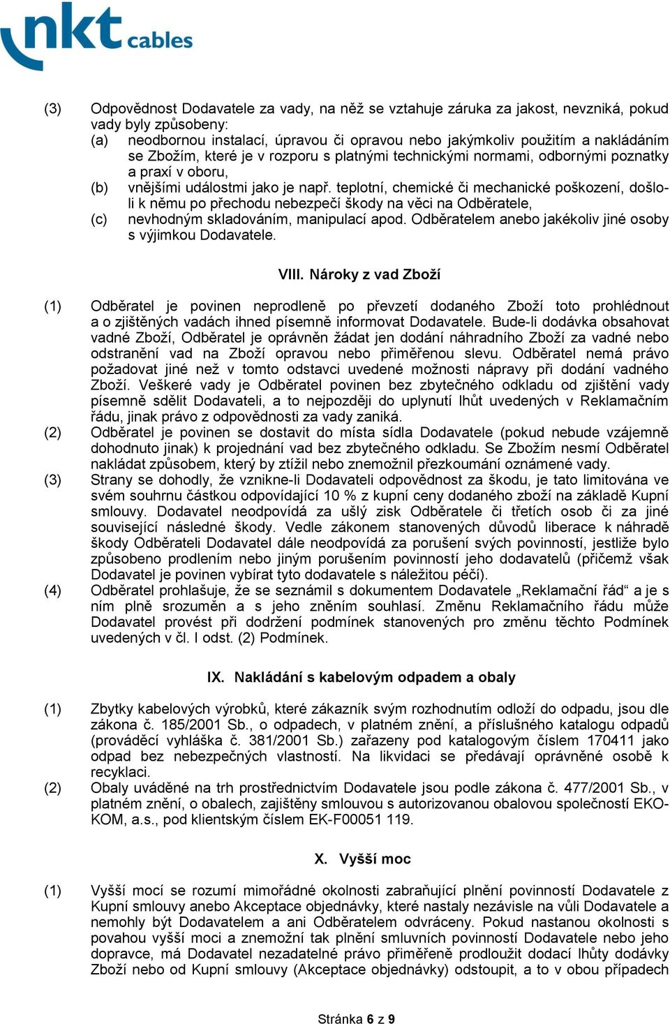 teplotní, chemické či mechanické poškození, došloli k němu po přechodu nebezpečí škody na věci na Odběratele, (c) nevhodným skladováním, manipulací apod.