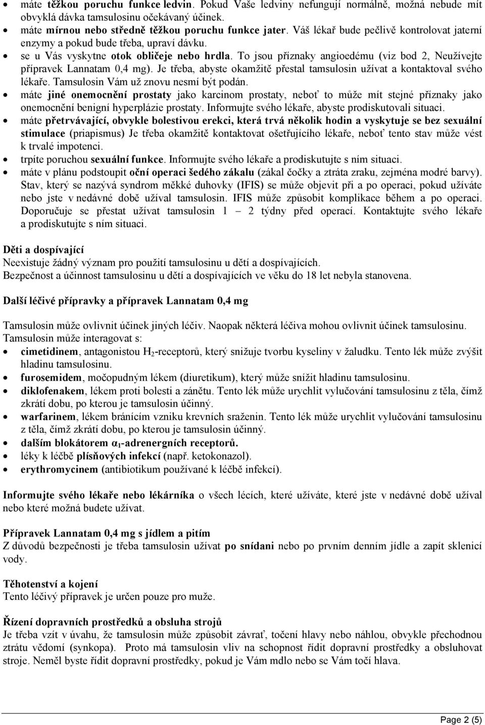 To jsou příznaky angioedému (viz bod 2, Neužívejte přípravek Lannatam 0,4 mg). Je třeba, abyste okamžitě přestal tamsulosin užívat a kontaktoval svého lékaře. Tamsulosin Vám už znovu nesmí být podán.