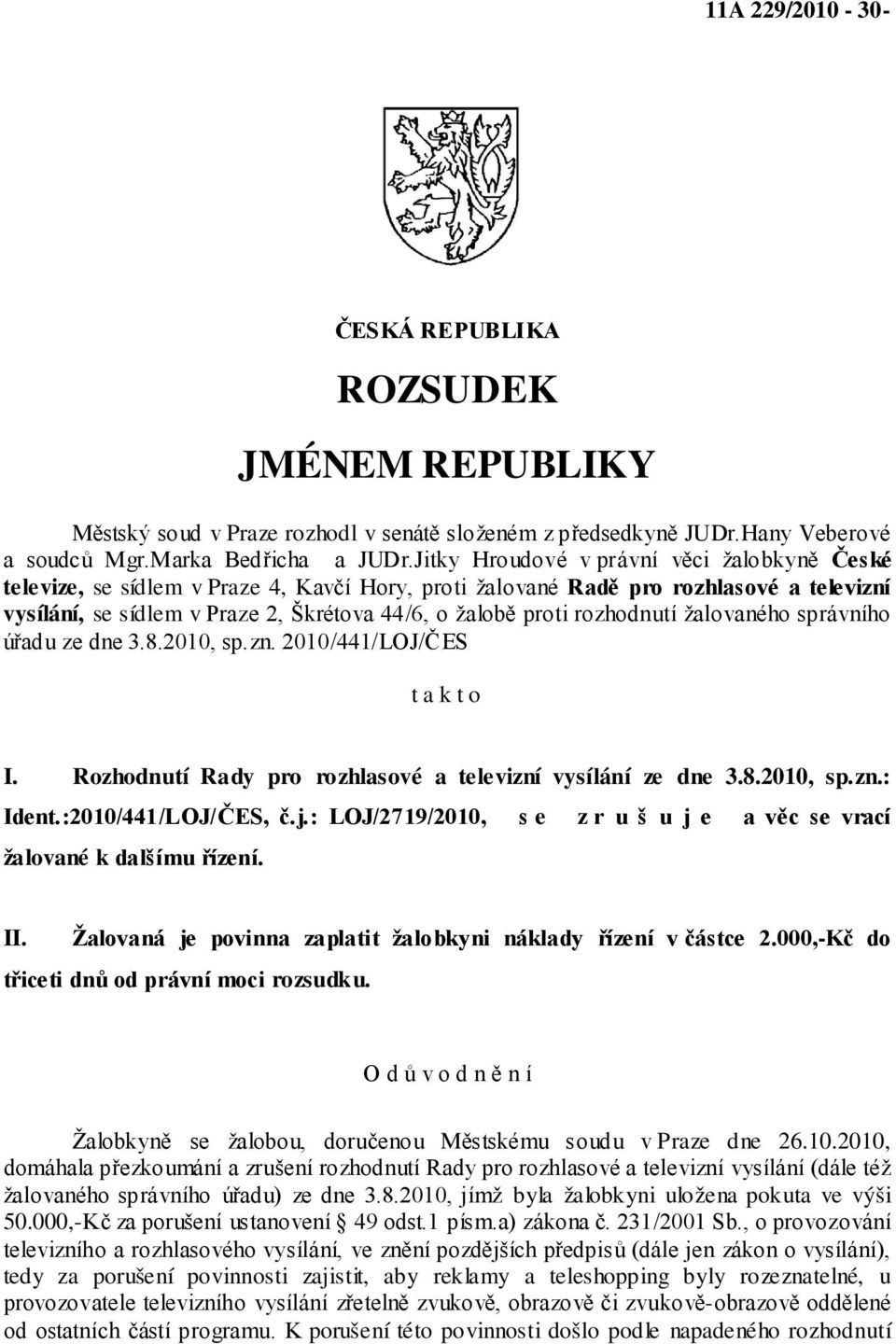 rozhodnutí žalovaného správního úřadu ze dne 3.8.2010, sp.zn. 2010/441/LOJ/ČES t a k t o I. Rozhodnutí Rady pro rozhlasové a televizní vysílání ze dne 3.8.2010, sp.zn.: Ident.:2010/441/LOJ/ČES, č.j.