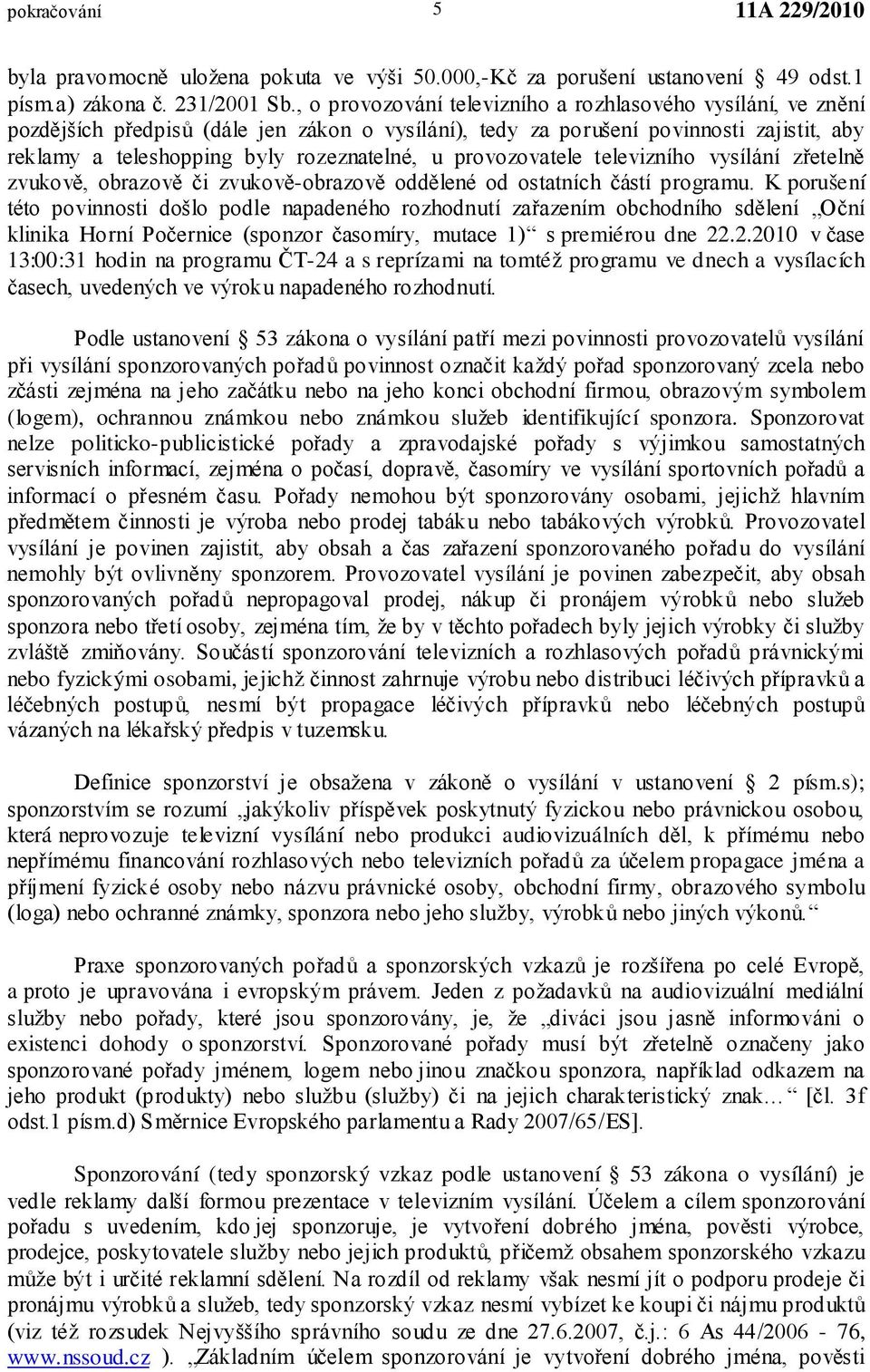 provozovatele televizního vysílání zřetelně zvukově, obrazově či zvukově-obrazově oddělené od ostatních částí programu.