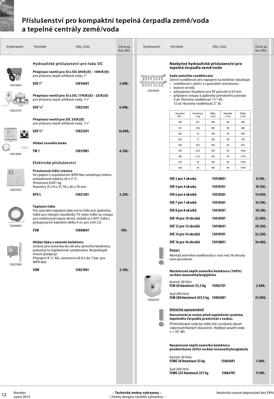 900,- Přepínací ventil pro SIC 33(K)(E) pro přípravu teplé užitkové vody, 1 1 2" 15018401 Nezbytné hydraulické příslušenství pro tepelná čerpadla země/voda Sada zemního rozdělovače Zemní rozdělovač