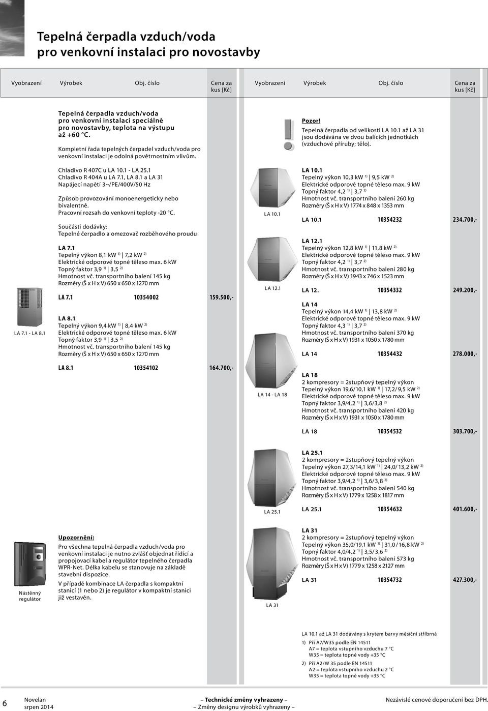 1 až LA 31 jsou dodávána ve dvou balících jednotkách (vzduchové příruby; tělo). LA 7.1 - LA 8.1 Chladivo R 407C u LA 10.1 - LA 25.1 Chladivo R 404A u LA 7.1, LA 8.