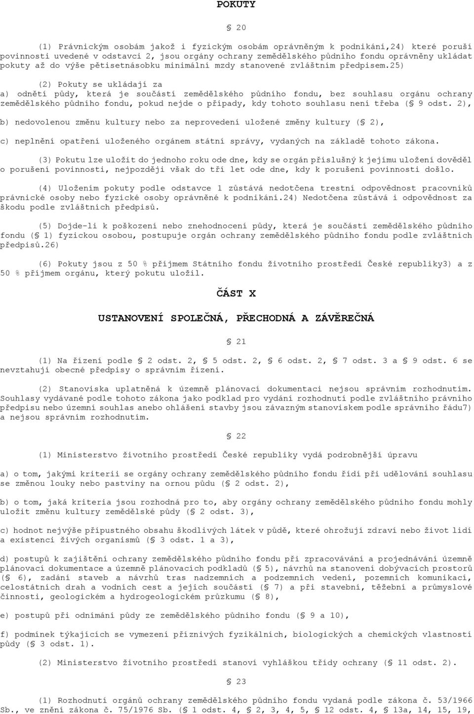 25) (2) Pokuty se ukládají za a) odnětí půdy, která je součástí zemědělského půdního fondu, bez souhlasu orgánu ochrany zemědělského půdního fondu, pokud nejde o případy, kdy tohoto souhlasu není