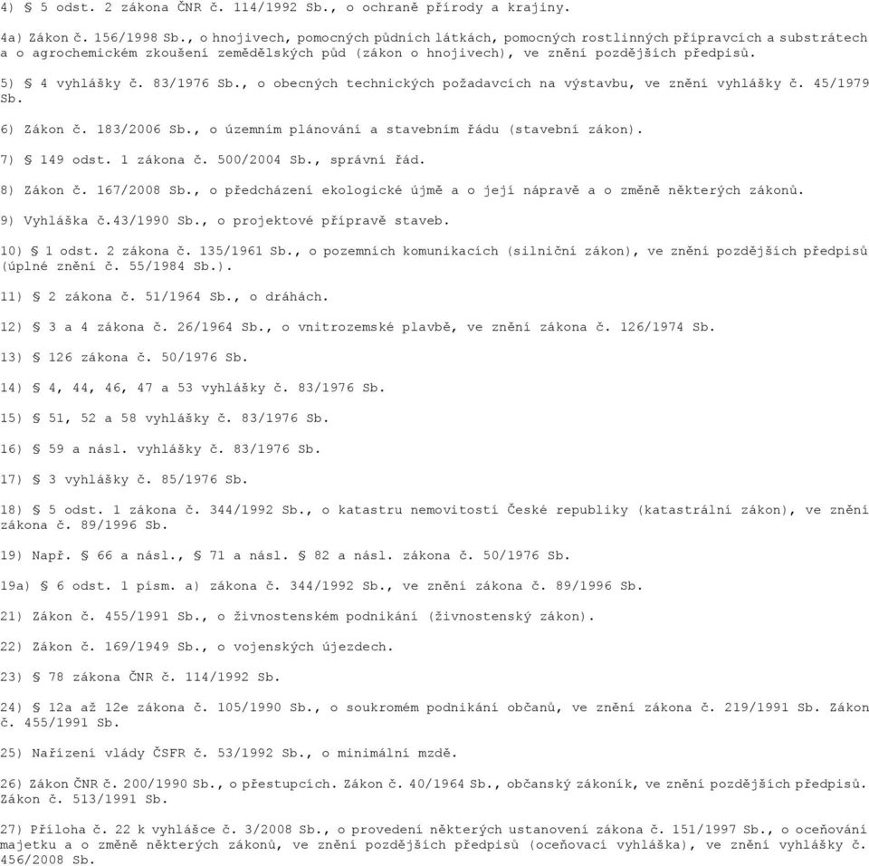 5) 4 vyhlášky č. 83/1976 Sb., o obecných technických požadavcích na výstavbu, ve znění vyhlášky č. 45/1979 Sb. 6) Zákon č. 183/2006 Sb., o územním plánování a stavebním řádu (stavební zákon).