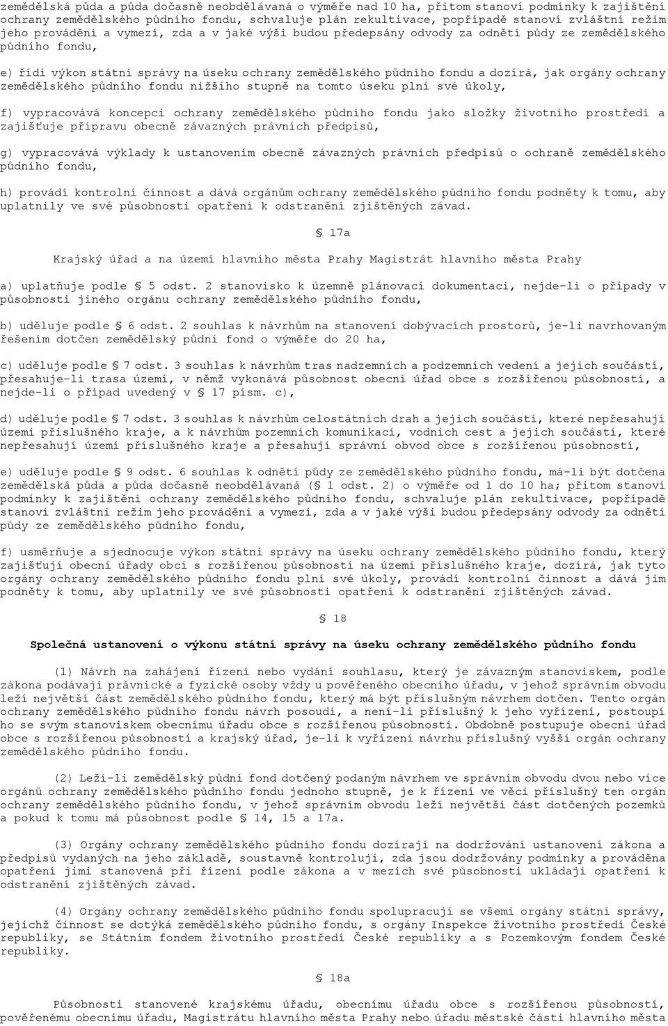 orgány ochrany zemědělského půdního fondu nižšího stupně na tomto úseku plní své úkoly, f) vypracovává koncepci ochrany zemědělského půdního fondu jako složky životního prostředí a zajišťuje přípravu