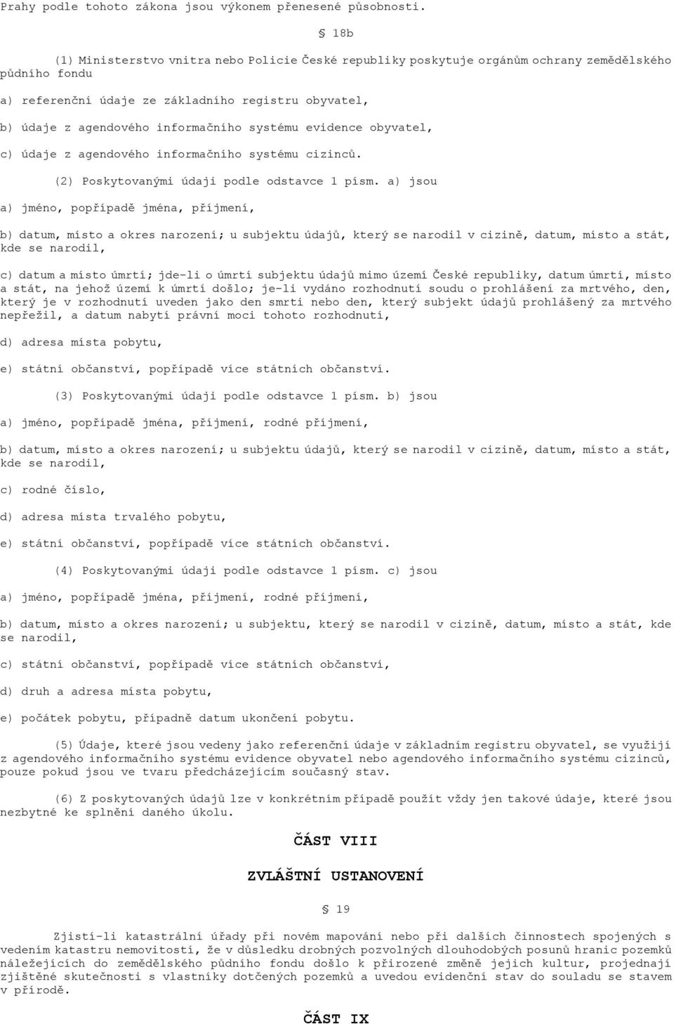 systému evidence obyvatel, c) údaje z agendového informačního systému cizinců. (2) Poskytovanými údaji podle odstavce 1 písm.