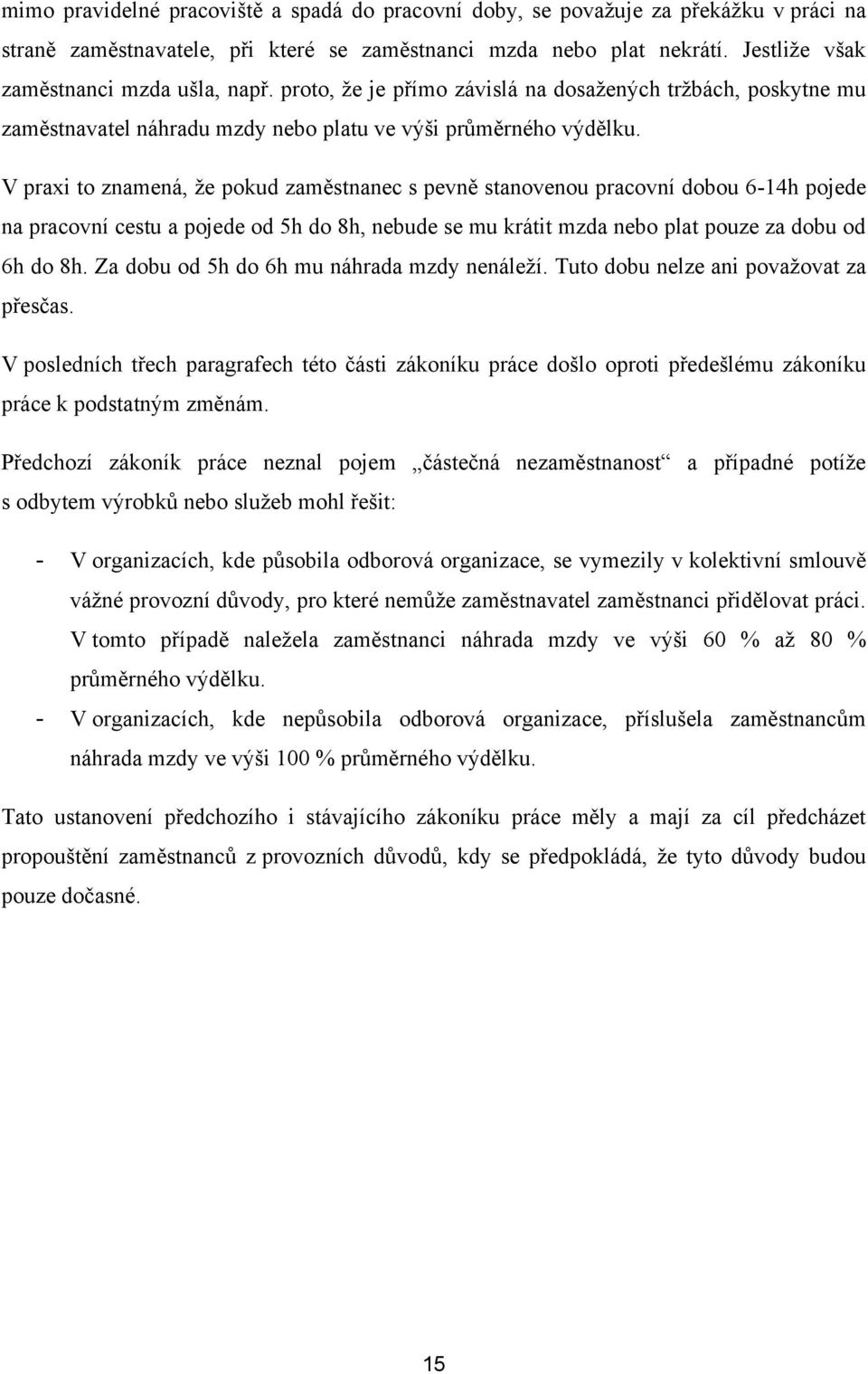 V praxi to znamená, ţe pokud zaměstnanec s pevně stanovenou pracovní dobou 6-14h pojede na pracovní cestu a pojede od 5h do 8h, nebude se mu krátit mzda nebo plat pouze za dobu od 6h do 8h.