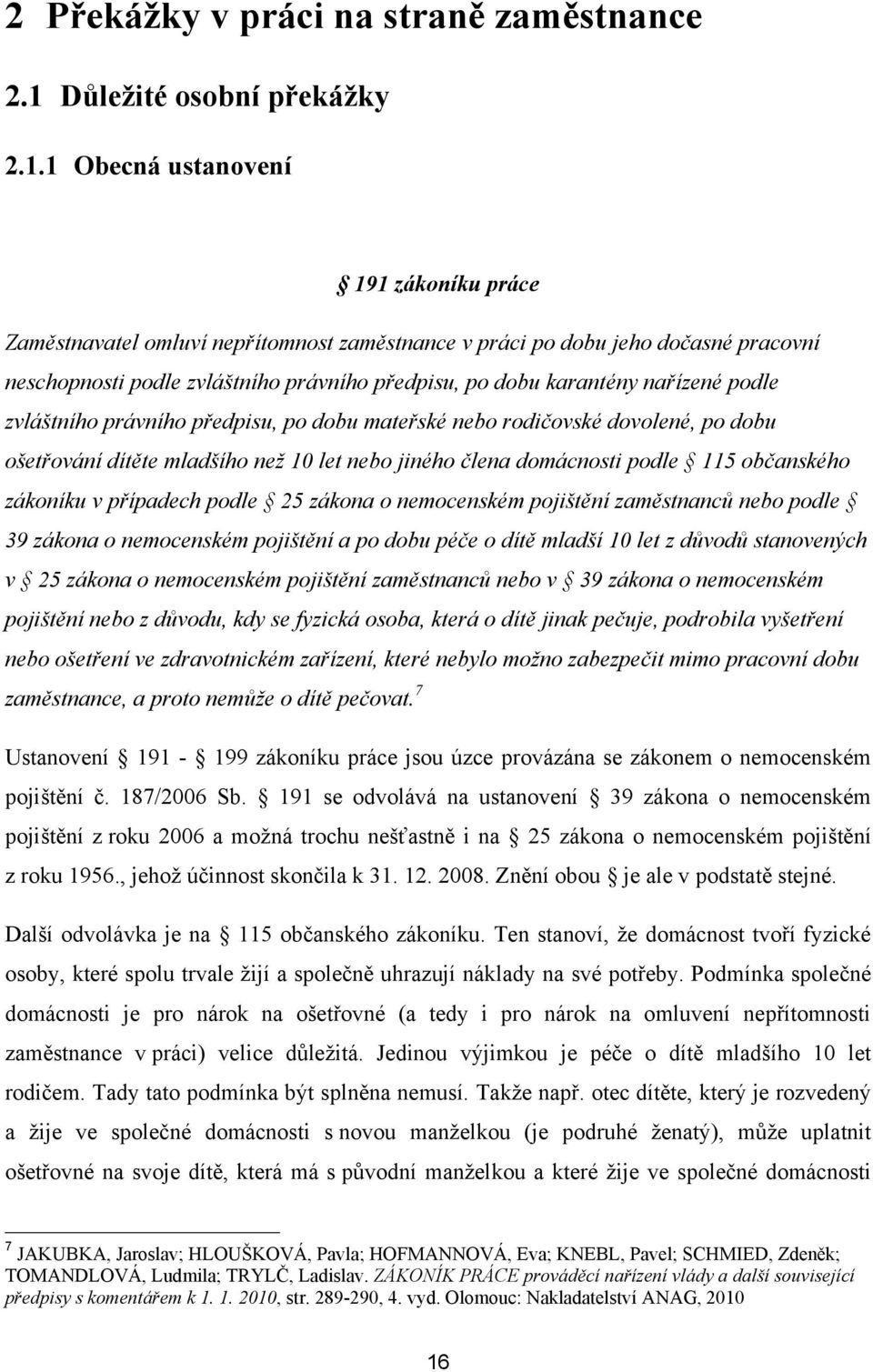 1 Obecná ustanovení 191 zákoníku práce Zaměstnavatel omluví nepřítomnost zaměstnance v práci po dobu jeho dočasné pracovní neschopnosti podle zvláštního právního předpisu, po dobu karantény nařízené