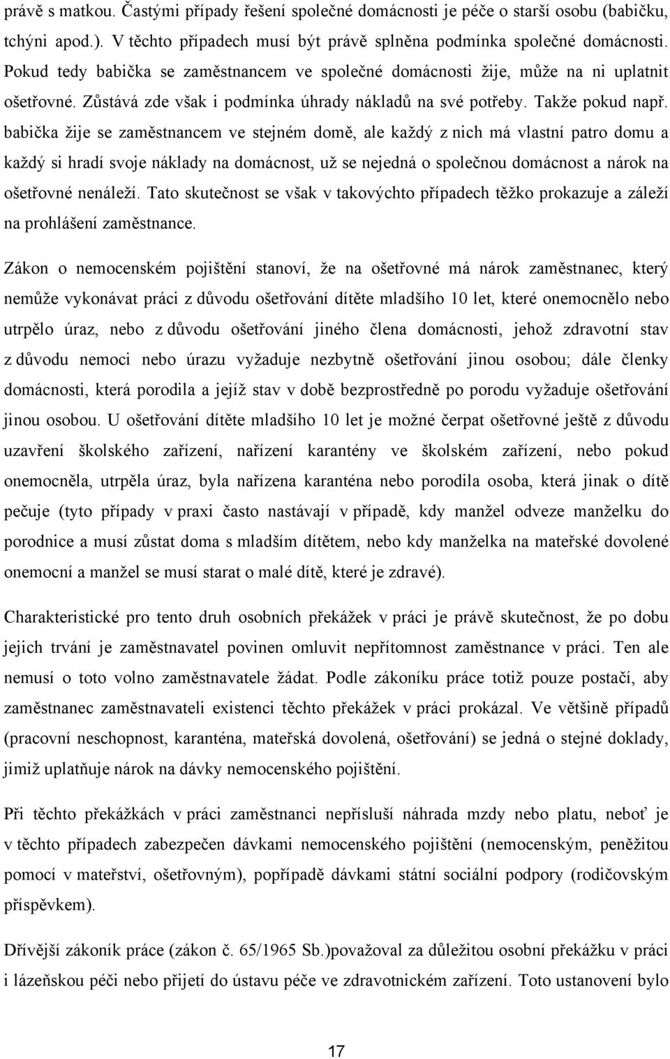 babička ţije se zaměstnancem ve stejném domě, ale kaţdý z nich má vlastní patro domu a kaţdý si hradí svoje náklady na domácnost, uţ se nejedná o společnou domácnost a nárok na ošetřovné nenáleţí.