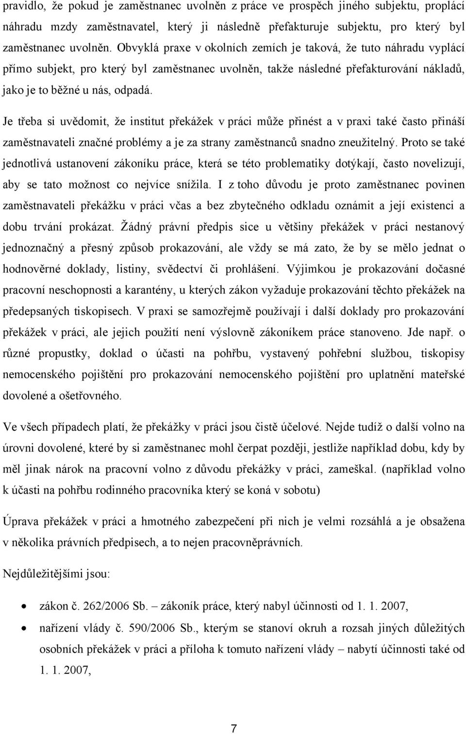 Je třeba si uvědomit, ţe institut překáţek v práci můţe přinést a v praxi také často přináší zaměstnavateli značné problémy a je za strany zaměstnanců snadno zneuţitelný.