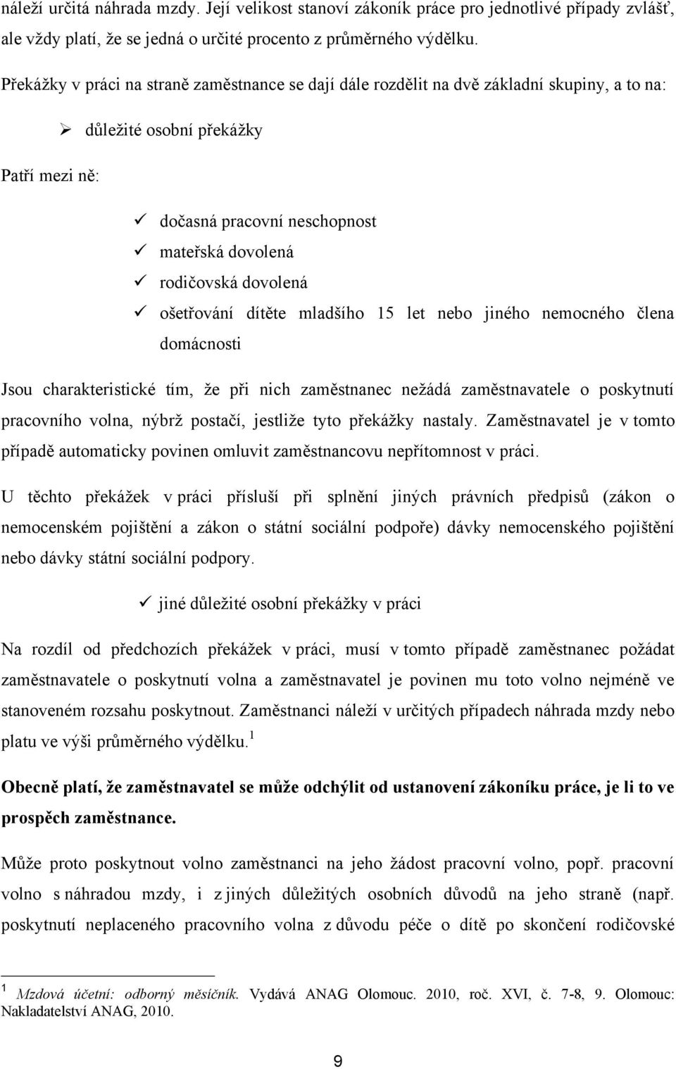 dovolená ošetřování dítěte mladšího 15 let nebo jiného nemocného člena domácnosti Jsou charakteristické tím, ţe při nich zaměstnanec neţádá zaměstnavatele o poskytnutí pracovního volna, nýbrţ