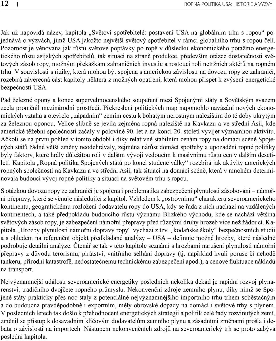 Pozornost je věnována jak růstu světové poptávky po ropě v důsledku ekonomického potažmo energetického růstu asijských spotřebitelů, tak situaci na straně produkce, především otázce dostatečnosti