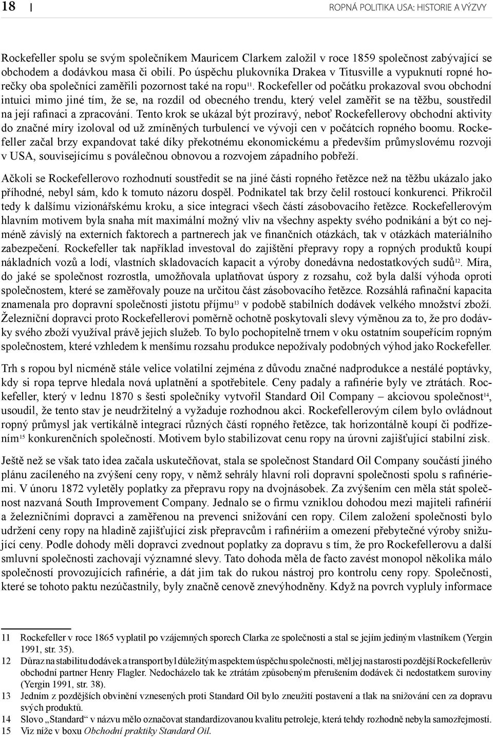 Rockefeller od počátku prokazoval svou obchodní intuici mimo jiné tím, že se, na rozdíl od obecného trendu, který velel zaměřit se na těžbu, soustředil na její rafinaci a zpracování.