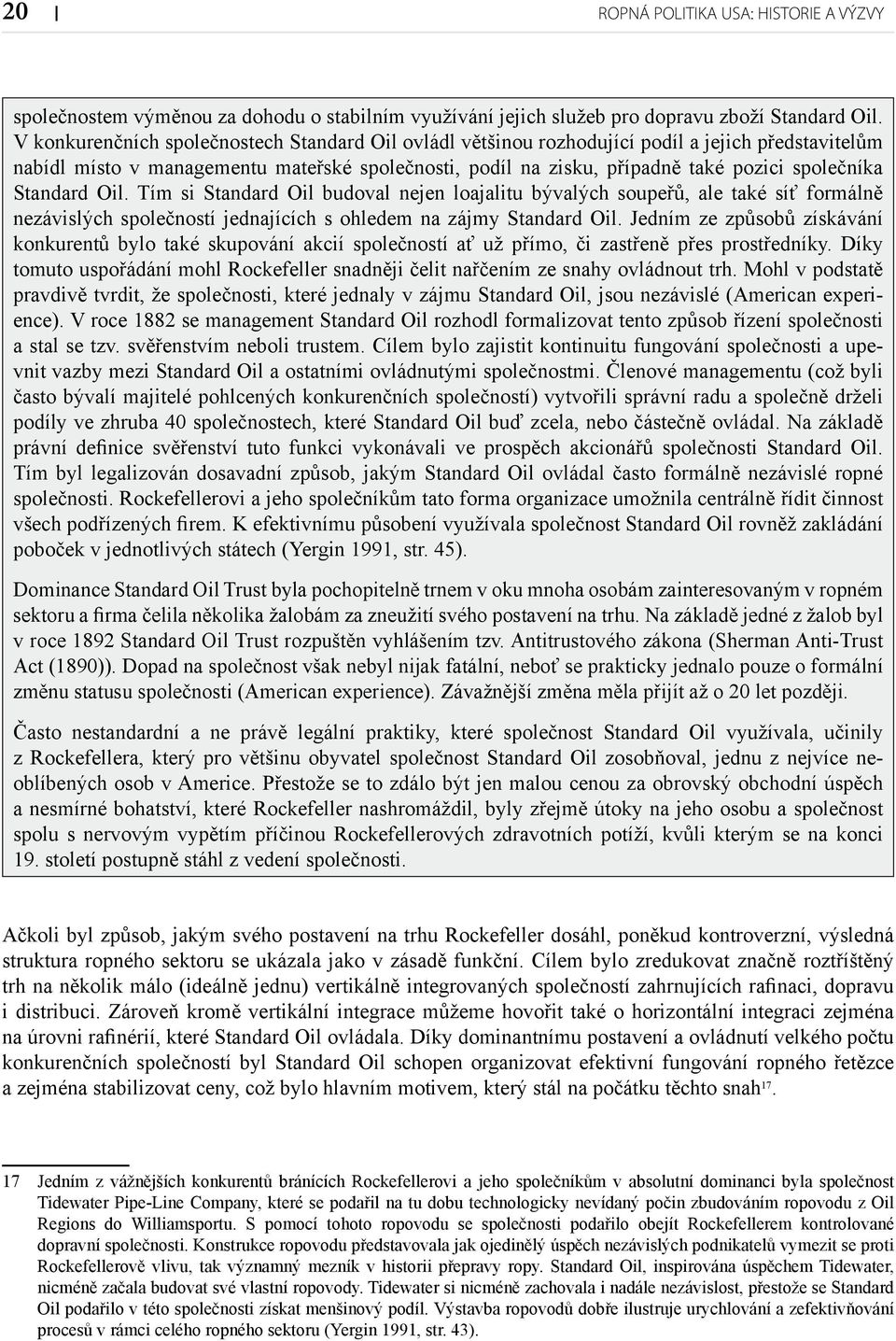 Standard Oil. Tím si Standard Oil budoval nejen loajalitu bývalých soupeřů, ale také síť formálně nezávislých společností jednajících s ohledem na zájmy Standard Oil.