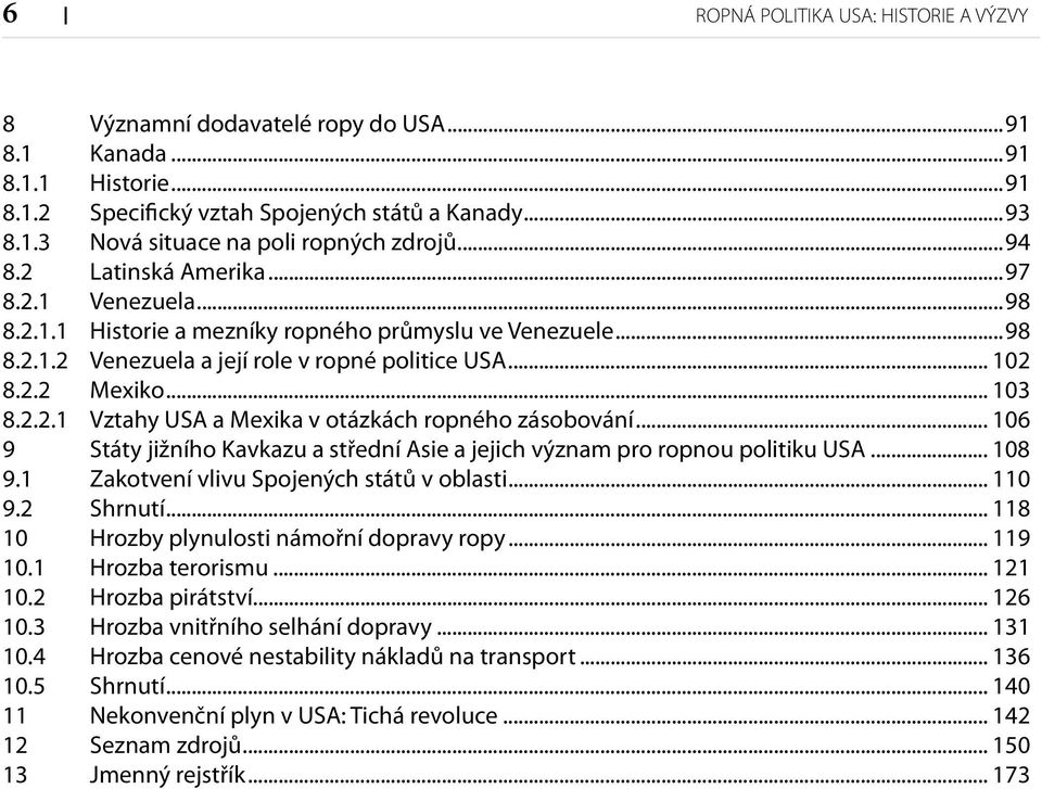 .. 106 9 Státy jižního Kavkazu a střední Asie a jejich význam pro ropnou politiku USA... 108 9.1 Zakotvení vlivu Spojených států v oblasti... 110 9.2 Shrnutí.