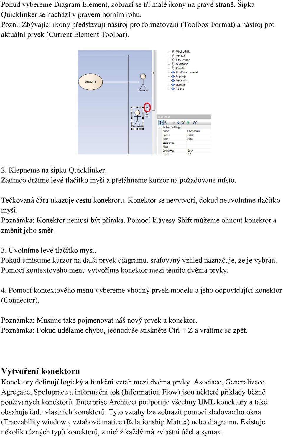 Zatímco držíme levé tlačítko myši a přetáhneme kurzor na požadované místo. Tečkovaná čára ukazuje cestu konektoru. Konektor se nevytvoří, dokud neuvolníme tlačítko myši.