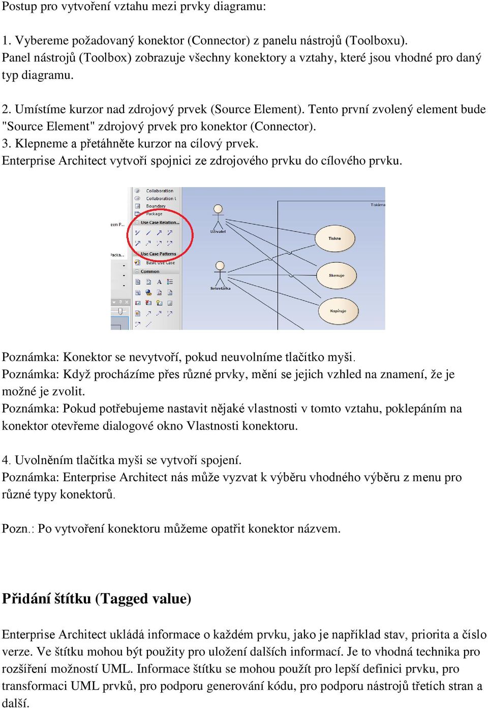 Tento první zvolený element bude "Source Element" zdrojový prvek pro konektor (Connector). 3. Klepneme a přetáhněte kurzor na cílový prvek.