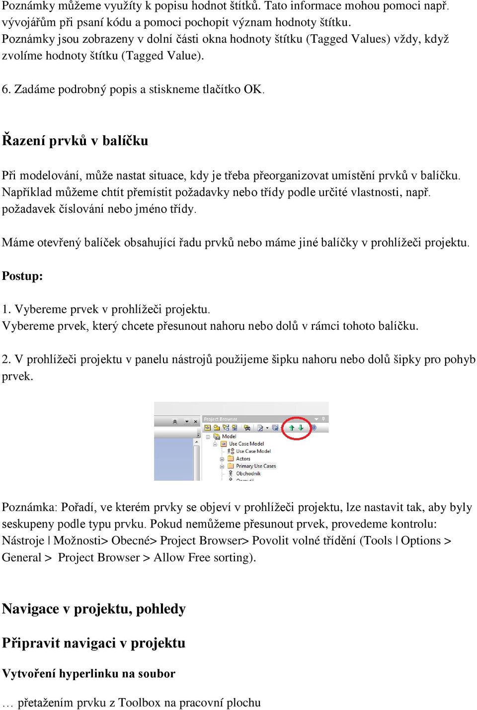 Řazení prvků v balíčku Při modelování, může nastat situace, kdy je třeba přeorganizovat umístění prvků v balíčku. Například můžeme chtít přemístit požadavky nebo třídy podle určité vlastnosti, např.