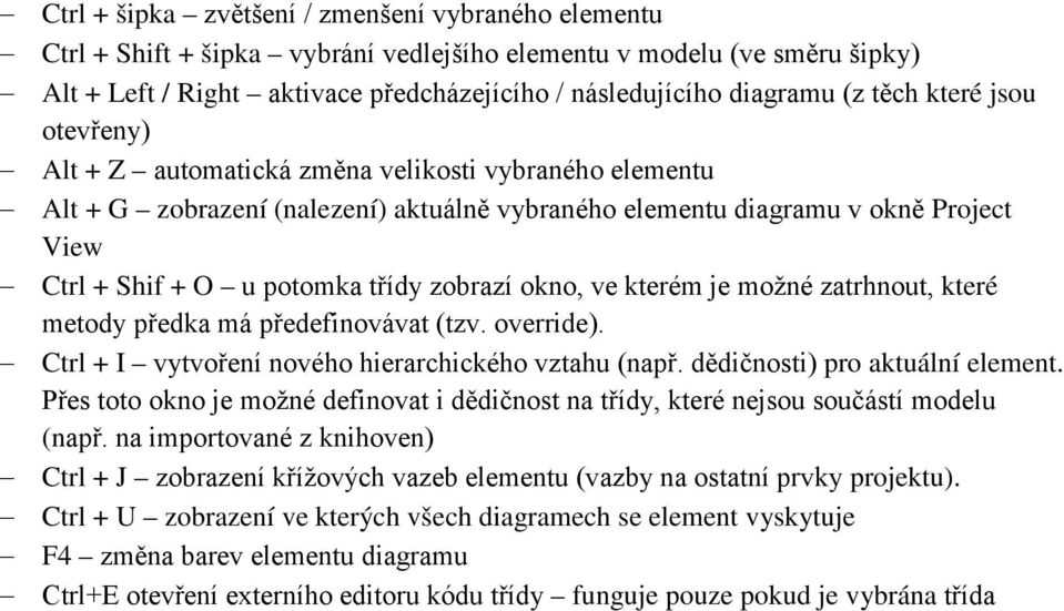 zobrazí okno, ve kterém je možné zatrhnout, které metody předka má předefinovávat (tzv. override). Ctrl + I vytvoření nového hierarchického vztahu (např. dědičnosti) pro aktuální element.