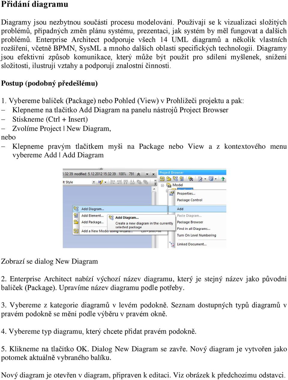 Enterprise Architect podporuje všech 14 UML diagramů a několik vlastních rozšíření, včetně BPMN, SysML a mnoho dalších oblastí specifických technologií.