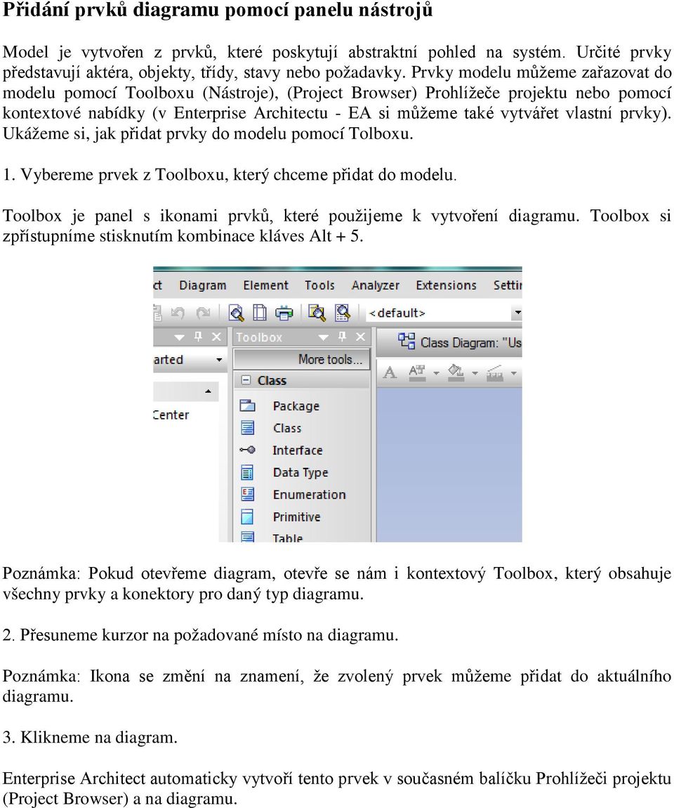 prvky). Ukážeme si, jak přidat prvky do modelu pomocí Tolboxu. 1. Vybereme prvek z Toolboxu, který chceme přidat do modelu. Toolbox je panel s ikonami prvků, které použijeme k vytvoření diagramu.