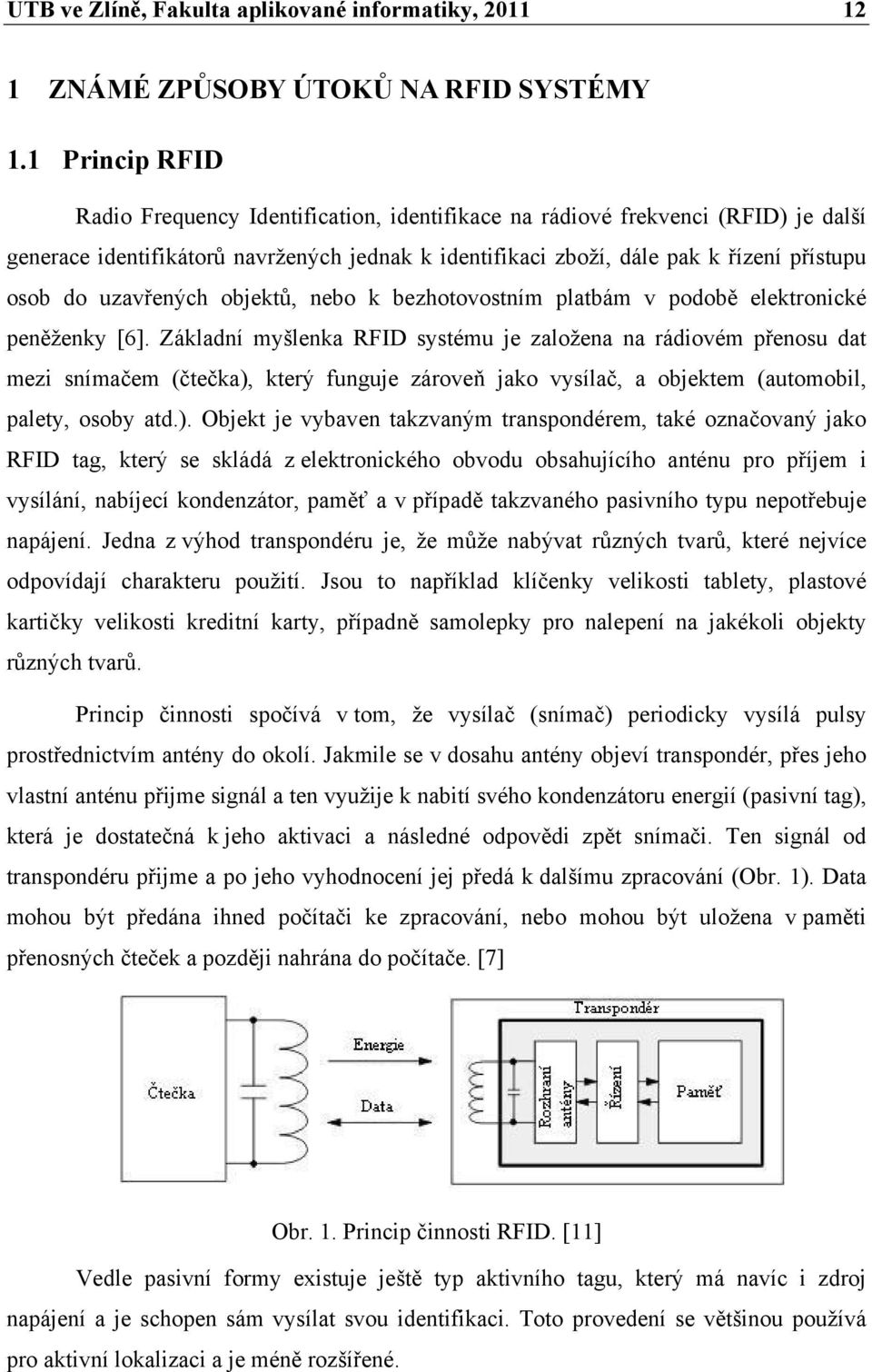 uzavřených objektů, nebo k bezhotovostním platbám v podobě elektronické peněženky [6].