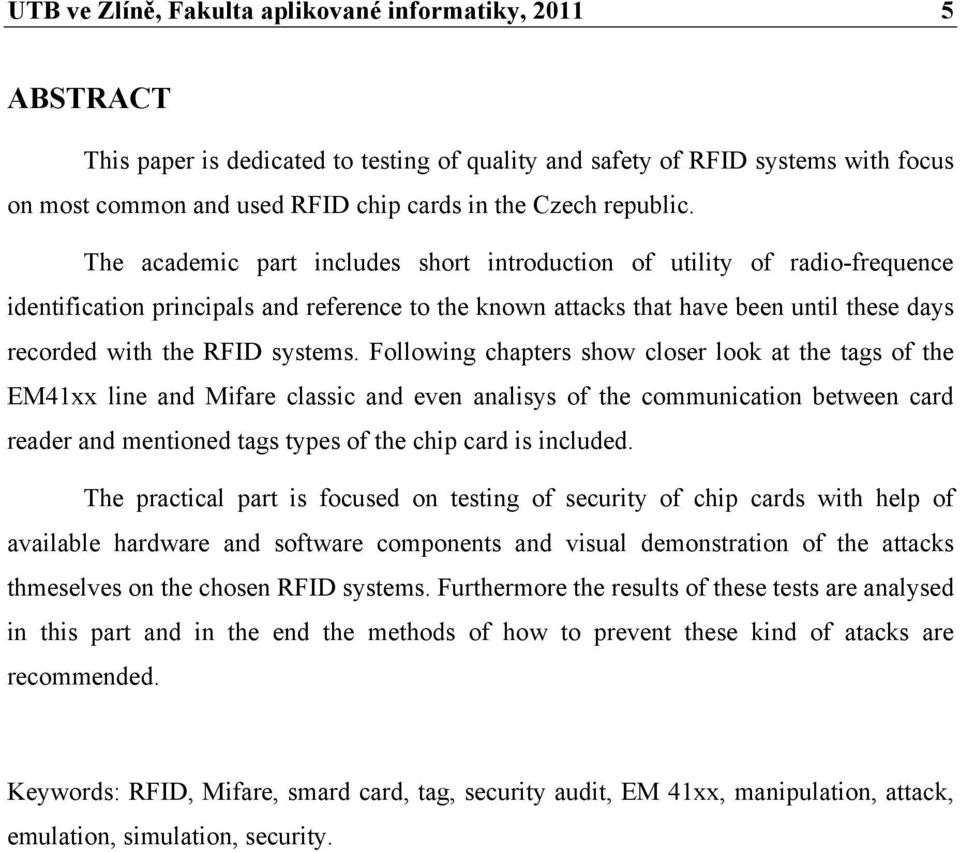 The academic part includes short introduction of utility of radio-frequence identification principals and reference to the known attacks that have been until these days recorded with the RFID systems.