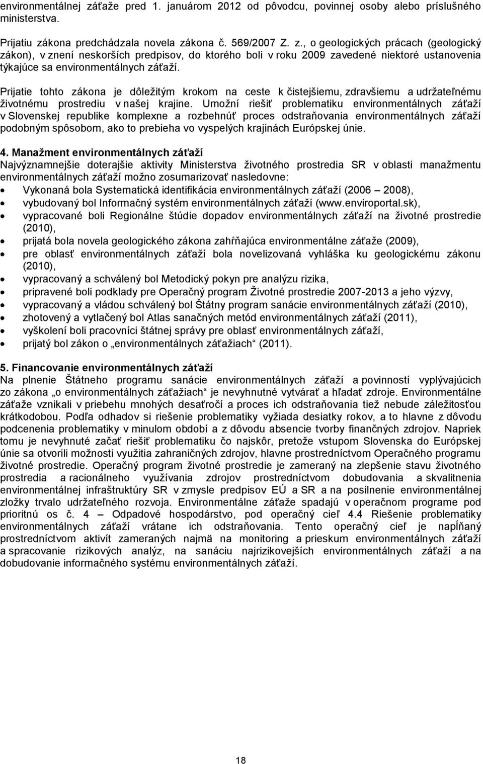 Umožní riešiť problematiku environmentálnych záťaží v Slovenskej republike komplexne a rozbehnúť proces odstraňovania environmentálnych záťaží podobným spôsobom, ako to prebieha vo vyspelých