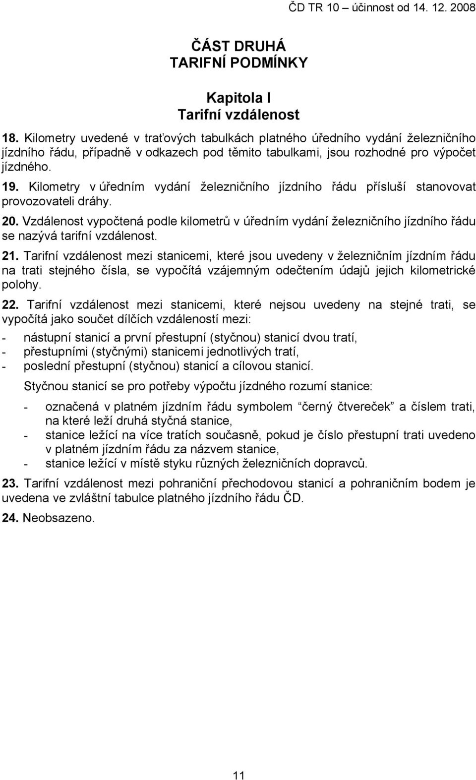 Kilometry v úředním vydání železničního jízdního řádu přísluší stanovovat provozovateli dráhy. 20.