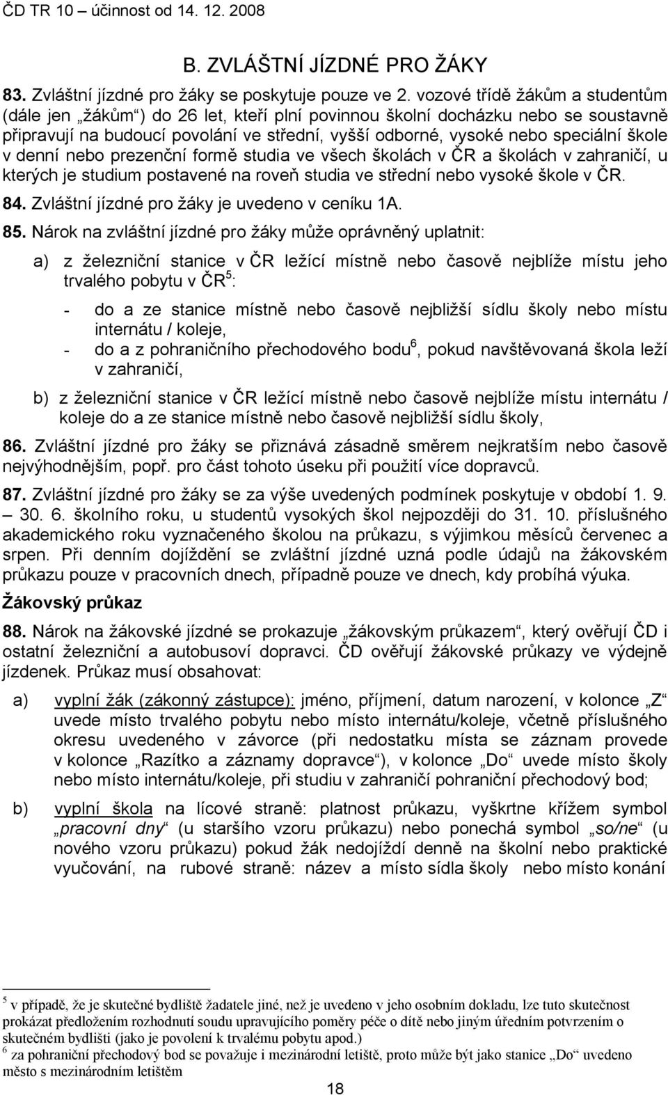 v denní nebo prezenční formě studia ve všech školách v ČR a školách v zahraničí, u kterých je studium postavené na roveň studia ve střední nebo vysoké škole v ČR. 84.