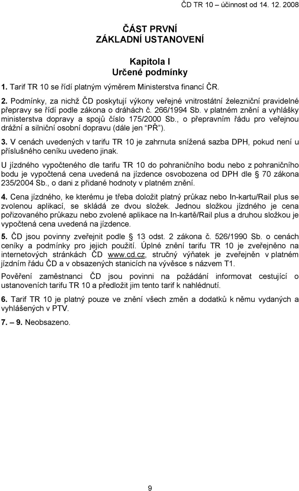 v platném znění a vyhlášky ministerstva dopravy a spojů číslo 175/2000 Sb., o přepravním řádu pro veřejnou drážní a silniční osobní dopravu (dále jen PŘ ). 3.