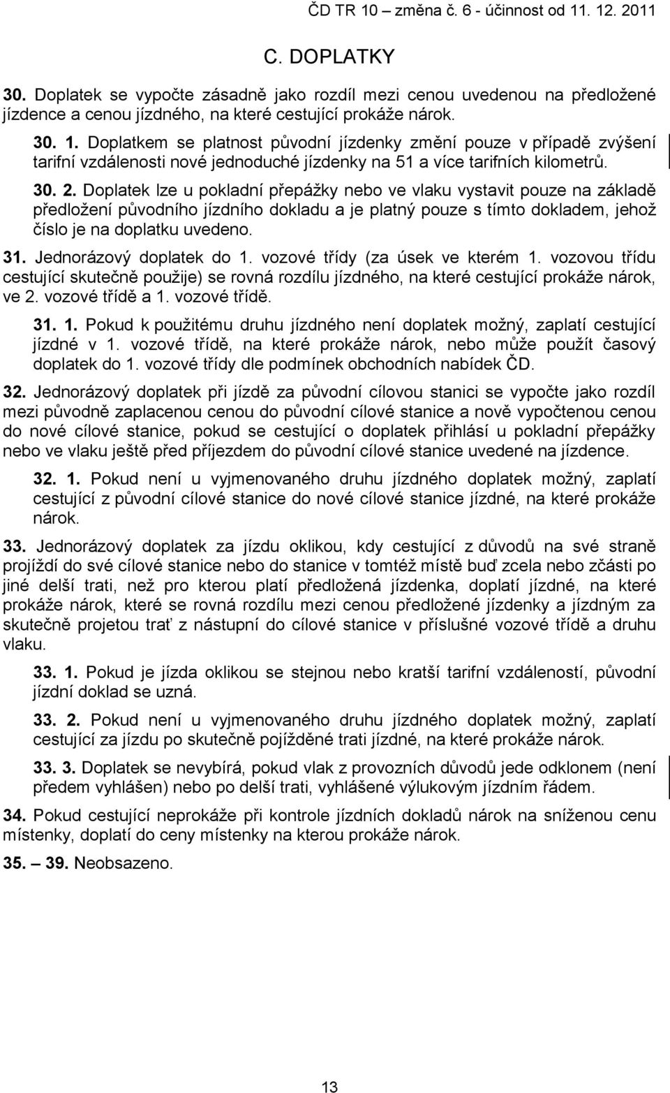 Doplatek lze u pokladní přepážky nebo ve vlaku vystavit pouze na základě předložení původního jízdního dokladu a je platný pouze s tímto dokladem, jehož číslo je na doplatku uvedeno. 31.