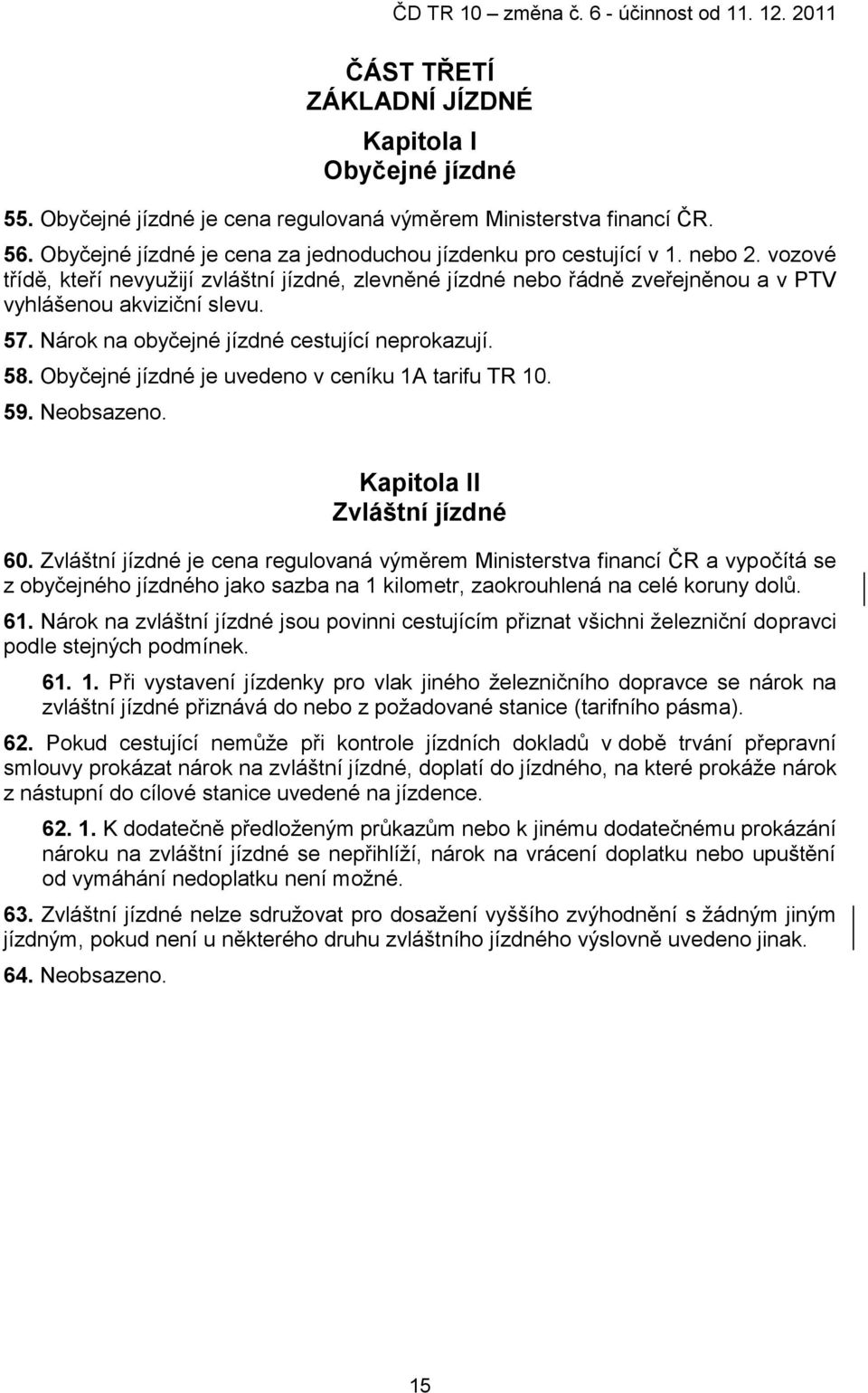 Obyčejné jízdné je uvedeno v ceníku 1A tarifu TR 10. 59. Neobsazeno. Kapitola II Zvláštní jízdné 60.