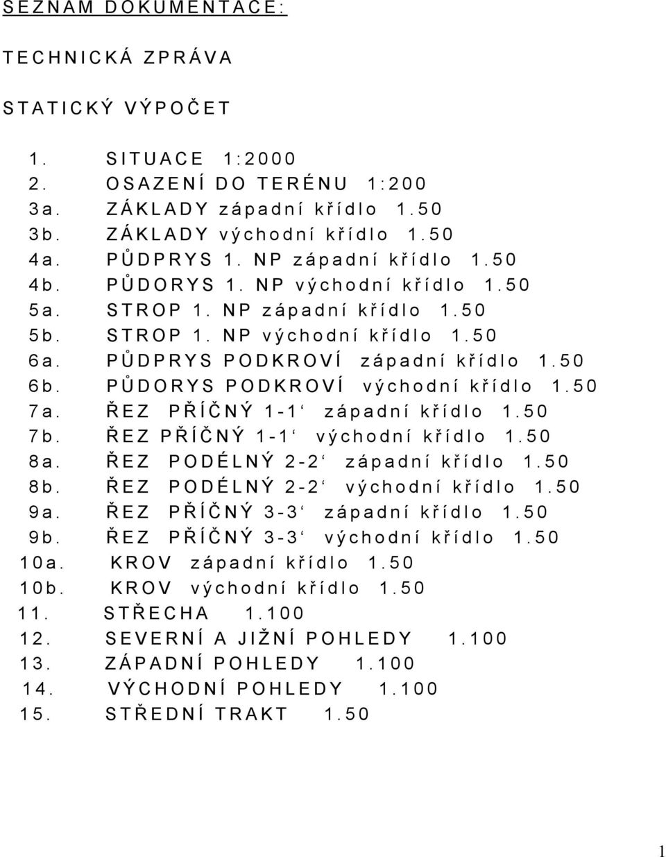 50 7a. ŘEZ PŘÍČNÝ 1-1 západní křídlo 1.50 7b. ŘEZ PŘÍČNÝ 1-1 východní křídlo 1.50 8a. ŘEZ PODÉLNÝ 2-2 západní křídlo 1.50 8b. ŘEZ PODÉLNÝ 2-2 východní křídlo 1.50 9a. ŘEZ PŘÍČNÝ 3-3 západní křídlo 1.