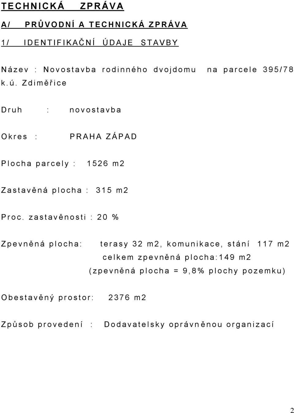 Zdiměřice Druh : novostavba Okres : PRAHA ZÁPAD Plocha parcely : 1526 m2 Zastavěná plocha : 315 m2 Proc.