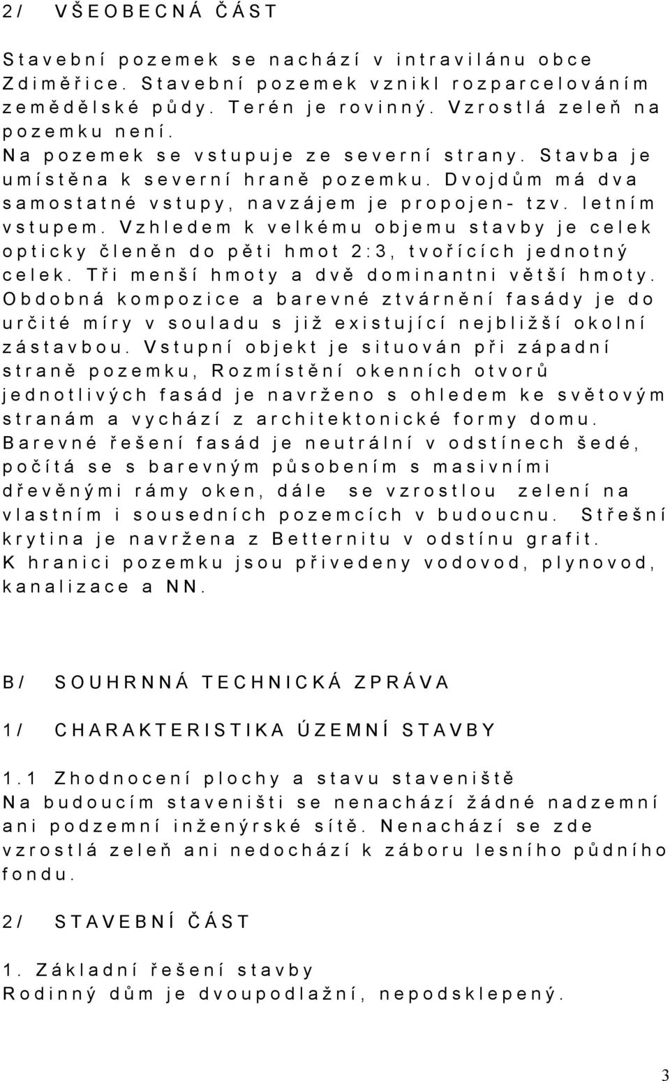 Vzhledem k velkému objemu stavby je celek opticky členěn do pěti hmot 2:3, tvořících jednotný celek. Tři menší hmoty a dvě dominantni větší hmoty.